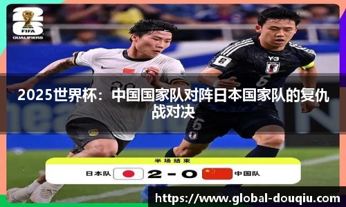 2025世界杯：中国国家队对阵日本国家队的复仇战对决